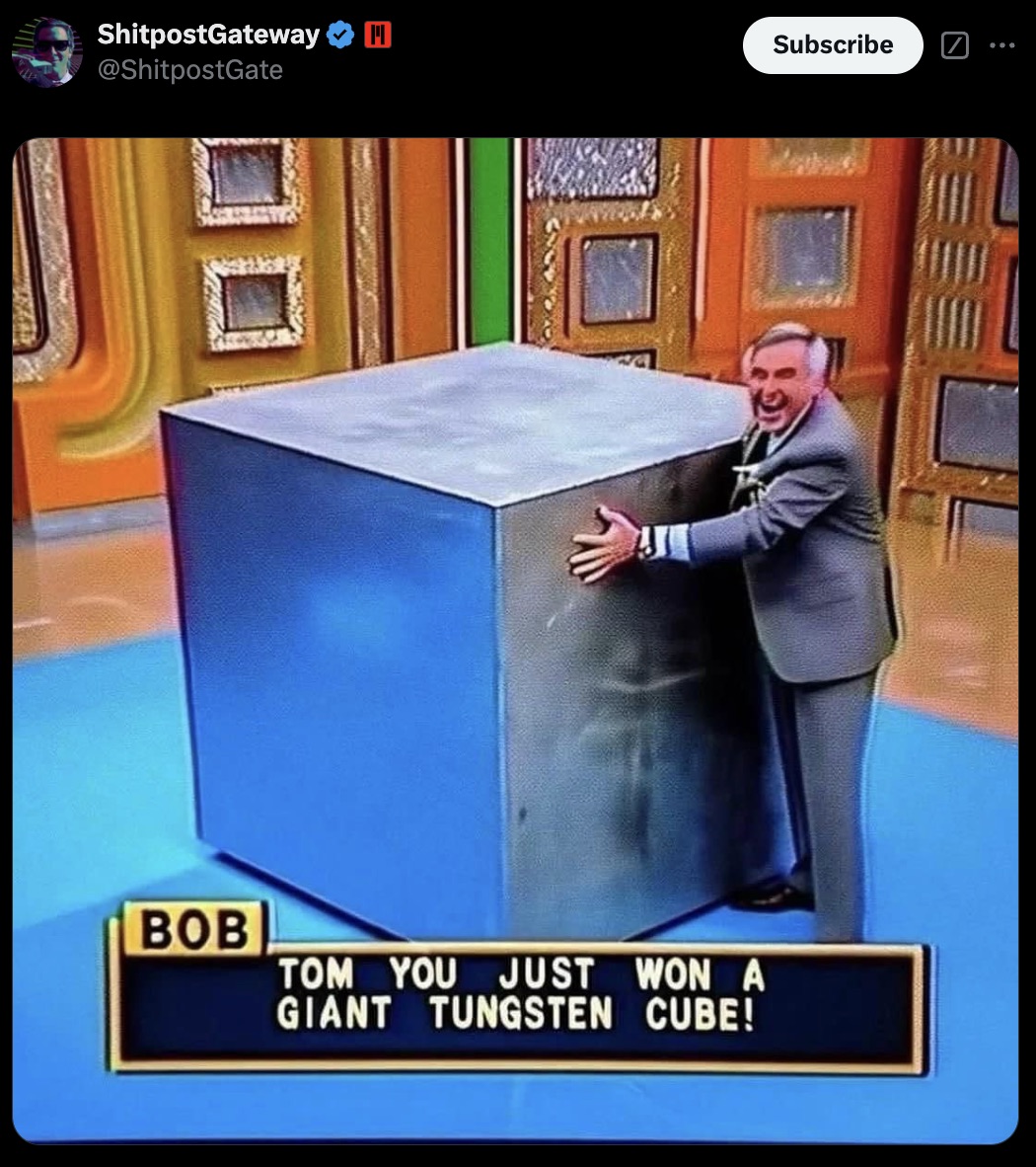 giant tungsten cube meme - ShitpostGateway Subscribe Bob Tom You Just Won A Giant Tungsten Cube!